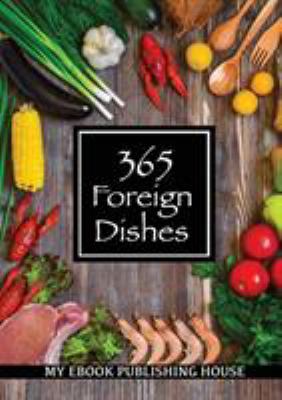 365 Foreign Dishes: Around The World In Food Fo... 6069834518 Book Cover