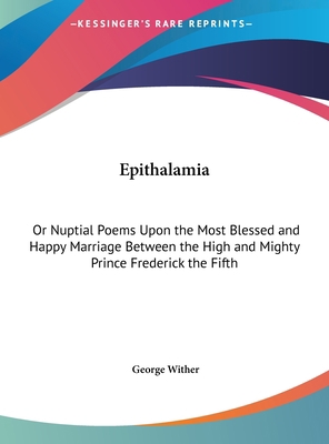 Epithalamia: Or Nuptial Poems Upon the Most Ble... 1161657452 Book Cover