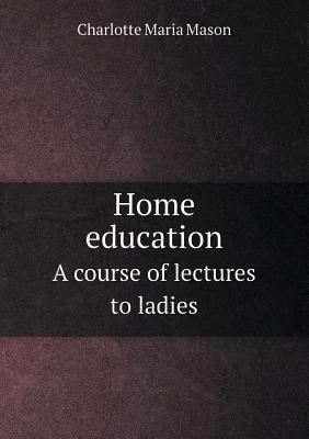 Home Education a Course of Lectures to Ladies 5518665733 Book Cover