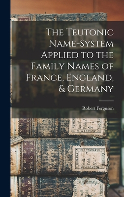 The Teutonic Name-System Applied to the Family ... 1019117311 Book Cover