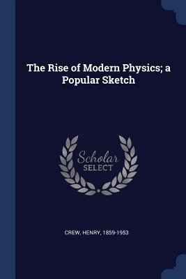 The Rise of Modern Physics; a Popular Sketch 1377064956 Book Cover