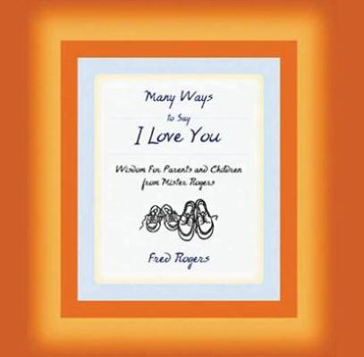 Many Ways to Say I Love You: Wisdom for Parents... 1401384161 Book Cover