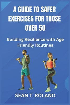 A Guide to Safer Exercises for Those Over 50: B... B0DPQ5XF6T Book Cover
