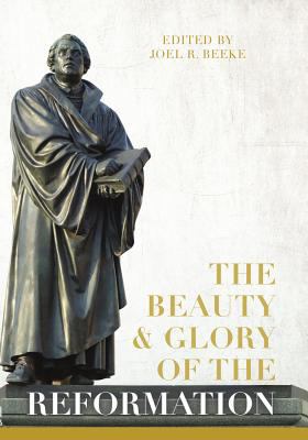 The Beauty and Glory of the Reformation 1601786212 Book Cover