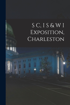 S C, I S & W I Exposition, Charleston 1014267595 Book Cover
