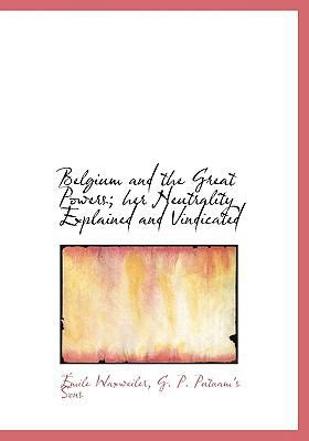 Belgium and the Great Powers; Her Neutrality Ex... 1140260898 Book Cover