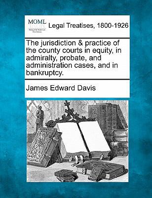 The jurisdiction & practice of the county court... 1240047584 Book Cover