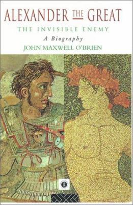 Alexander the Great: The Invisible Enemy: A Bio... 0415106176 Book Cover