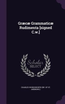 Græcæ Grammaticæ Rudimenta [signed C.w.] 1354020189 Book Cover