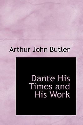 Dante: His Times and His Work 1110235801 Book Cover