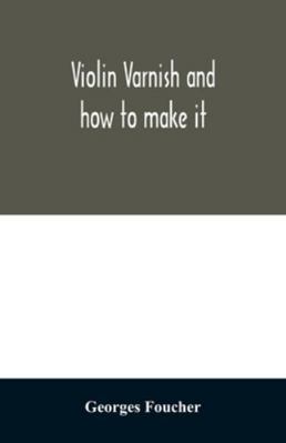 Violin varnish and how to make it 9354029388 Book Cover