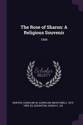The Rose of Sharon: A Religious Souvenir: 1844 1378244478 Book Cover
