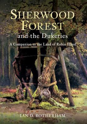 Sherwood Forest & the Dukeries: A Companion to ... 144561474X Book Cover