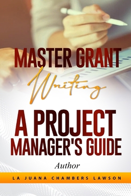 Master Grant Writing: A Project Manager's Guide 1954787022 Book Cover