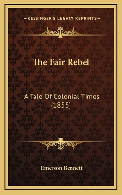 The Fair Rebel: A Tale Of Colonial Times (1855) 1169077323 Book Cover