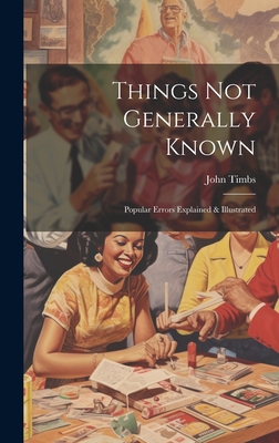 Things Not Generally Known: Popular Errors Expl... 1020665882 Book Cover