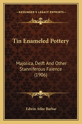 Tin Enameled Pottery: Majolica, Delft And Other... 1164056514 Book Cover
