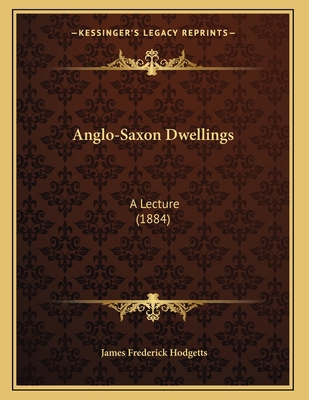 Anglo-Saxon Dwellings: A Lecture (1884) 1165879107 Book Cover