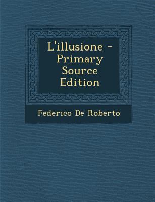 L'Illusione - Primary Source Edition [Italian] 1295600943 Book Cover