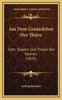 Aus Dem Geistesleben Der Thiere: Oder Staaten U... [German] 1167910923 Book Cover