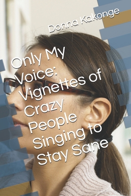 Only My Voice: Vignettes of Crazy People Singin... 1926734424 Book Cover