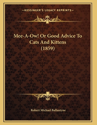 Mee-A-Ow! Or Good Advice To Cats And Kittens (1... 1165465841 Book Cover