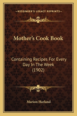 Mother's Cook Book: Containing Recipes For Ever... 1164915428 Book Cover