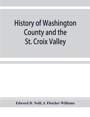 History of Washington County and the St. Croix ... 9353928419 Book Cover
