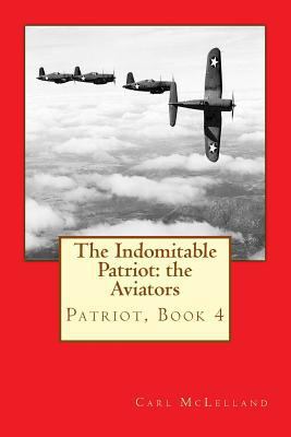 The Indomitable Patriot: The Aviators: Patriot,... 153732019X Book Cover