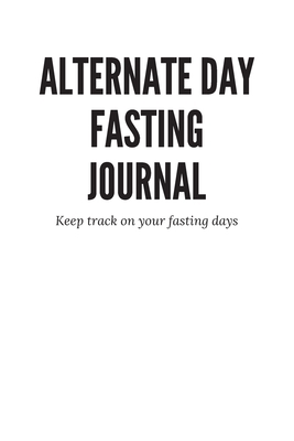 Alternate Day Fasting Journal - Keep track on y... 1699603839 Book Cover