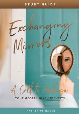 Paperback Exchanging Mirrors- Study Guide : A Call to Embrace Your Gospel-Given Identity Book