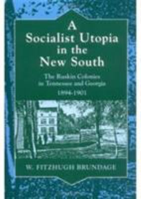 A Socialist Utopia in the New South: The Ruskin... 0252065484 Book Cover