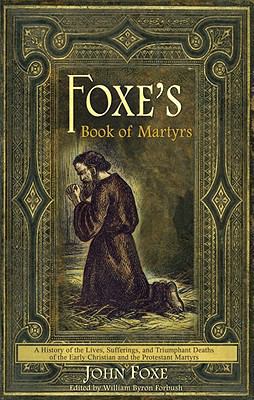 Foxe's Book of Martyrs: A history of the lives,... 0982488181 Book Cover