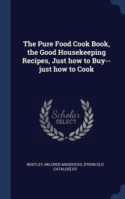 The Pure Food Cook Book, the Good Housekeeping ... 1340247739 Book Cover