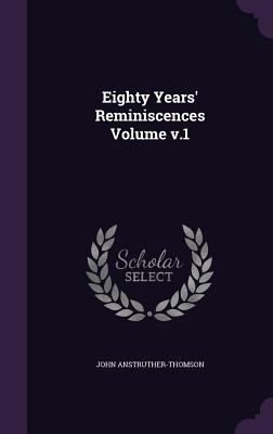 Eighty Years' Reminiscences Volume v.1 1359213759 Book Cover