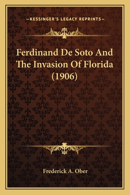 Ferdinand De Soto And The Invasion Of Florida (... 1163977888 Book Cover