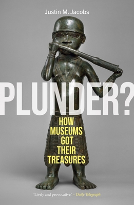 Plunder?: How Museums Got Their Treasures 1836391080 Book Cover