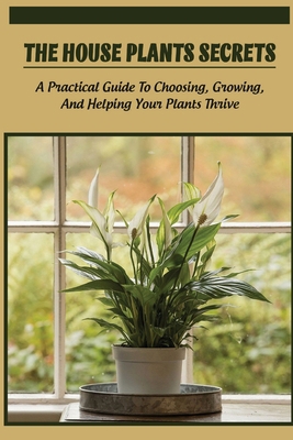 The House Plants Secrets: A Practical Guide To ... B09DJCR5T4 Book Cover