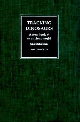 Tracking Dinosaurs: A New Look at an Ancient World 0521394635 Book Cover