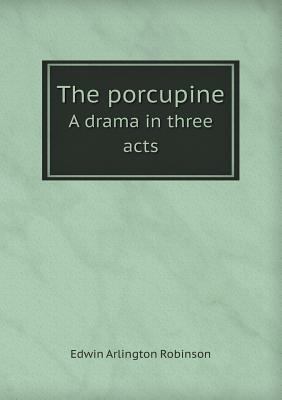 The Porcupine a Drama in Three Acts 5518437005 Book Cover