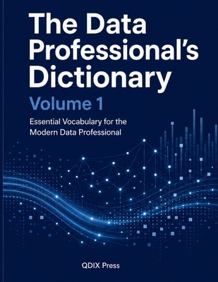 The Data Professional's Dictionary: Volume 1 B0H3DG5JDQ Book Cover