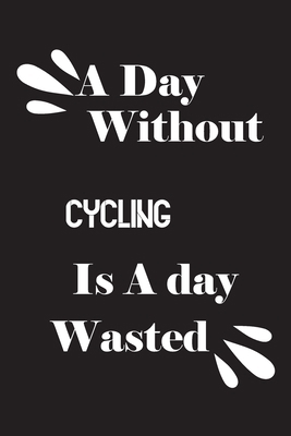 A day without cycling is a day wasted 1658847415 Book Cover