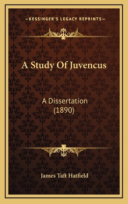 A Study Of Juvencus: A Dissertation (1890) 1168805589 Book Cover