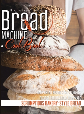 Bread Machine CookBook: Easy Bread Baking for B... 1802124063 Book Cover