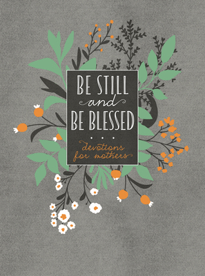 Be Still and Be Blessed: 365 Devotions for Mothers 1424565057 Book Cover