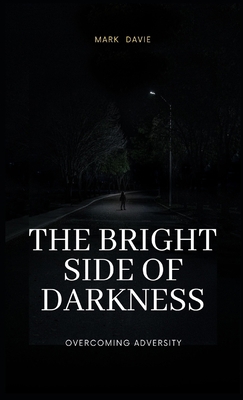 The Bright Side of Darkness: Overcoming Adversity 1088194893 Book Cover