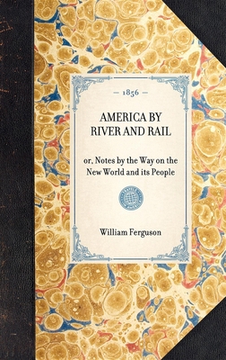 AMERICA BY RIVER AND RAIL or, Notes by the Way ... 1429003308 Book Cover