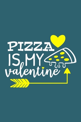 Pizza Is My Valentine: Blank Lined Notebook Journal: Valentines Gift for Women Her Girl Wife Girlfriend 6x9 | 110 Blank  Pages | Plain White Paper | Soft Cover Book