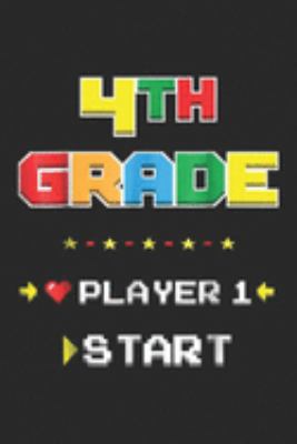 4th Grade Player 1 Start: Back To School Game On Player 1 Start 4th Grade  Journal/Notebook Blank Lined Ruled 6x9 100 Pages