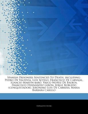 Articles on Spanish Prisoners Sentenced to Death, Including : Pedro de Valdivia, Luis Sotelo, Francisco de Carvajal, Ignacio Martín-Baró, Vasco NúñSPAN